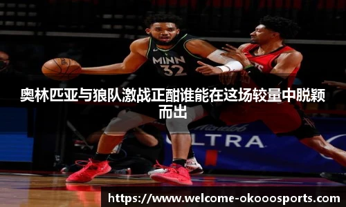 奥林匹亚与狼队激战正酣谁能在这场较量中脱颖而出