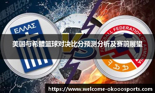 美国与希腊篮球对决比分预测分析及赛前展望